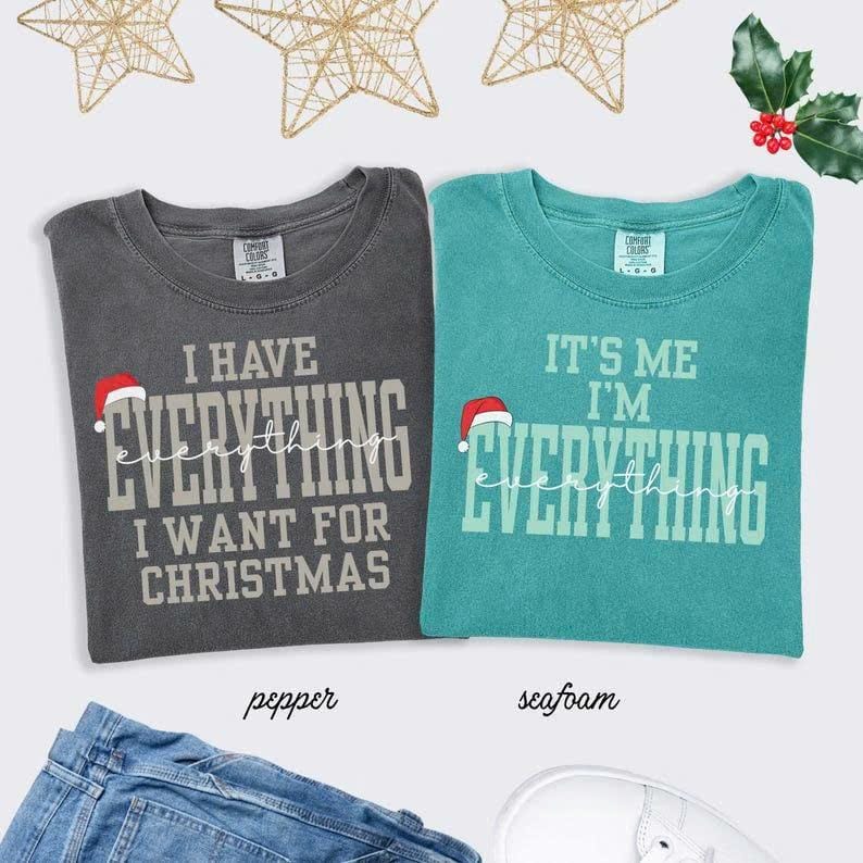 Comfort Colors I Have Everything I Want For Christmas TShirt, Funny Christmas Matching Tee Christmas Couple T-Shirt Xmas Party Matching Xmas