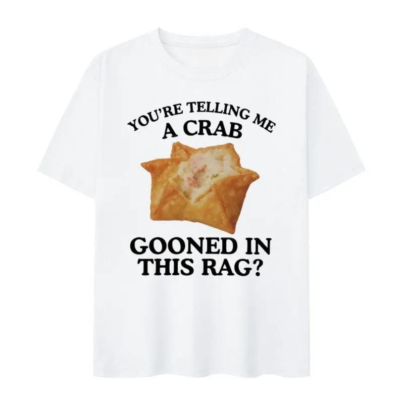 You're Telling Me A Crab Gooned in This Rag Meme Graphics Print Short Sleeve T Shirts Rangoon Funny Gooning Crewneck Casual Tops
