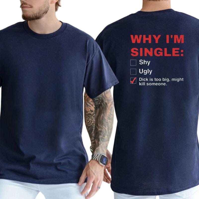 Why I'm Single T-Shirt, Mens Shirts Funny, Humor Graphics Tee, Funny Adult Graphics Shirt, Men's Gifts, Casual Menswear, For Men