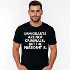 Statement Political T-Shirt: “Immigrants Are Not Criminals, But The President Is” | Men‘s Classic Cotton Crewneck, Bold Graphic Tee for Everyday Wear