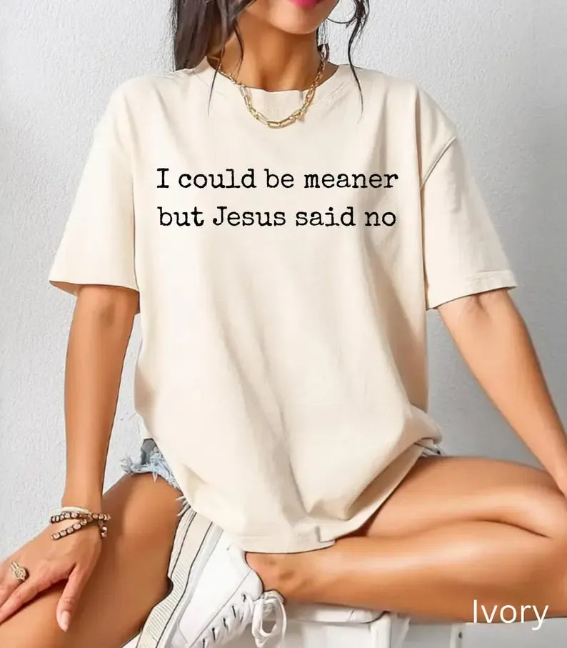 Comfort Colors I Could Be Meaner But Jesus Said No TShirt, Funny Sarcastic Christian T-Shirt, Faith Tshirt, Religious Tee, Funny Humor T-Shirt