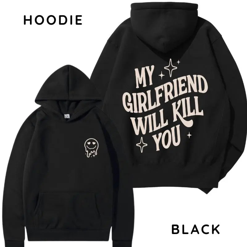 My Girlfriend or boyfriend Will Kill You Hoodie/ T-Shirt, Unisex Shirt, Hot Trend, For Men and women, Gift For Him, For BoyFriend and girlfriend