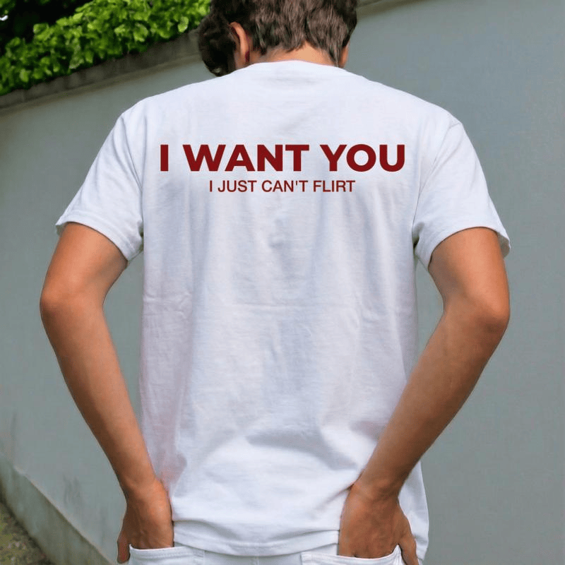 Funny Streetwear Graphic Tee – “I WANT YOU, I Just Can't Flirt" Statement T-Shirt for Men & Women, Gift for Her and Him