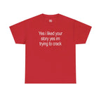 Yes I Liked Your Story Shirt - Funny Meme Tee, Unisex Cotton Tshirt