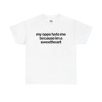 My Opps Hate Me Because Im A Sweetheart Shirt - Unisex Cotton Tee, Funny Shirt