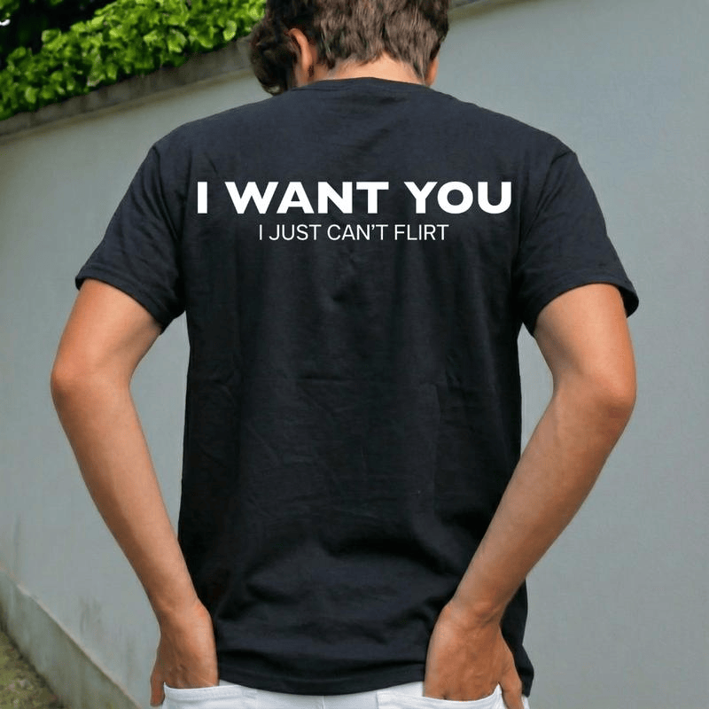 Funny Streetwear Graphic Tee – “I WANT YOU, I Just Can't Flirt" Statement T-Shirt for Men & Women, Gift for Her and Him
