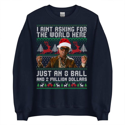 Funny The Righteous Gemstones Christmas Sweatshirt, I Ain’t Asking For The World Here Just An 8 Ball And 2 Million Dollars , Ugly Christmas Sweatshirt ,Holiday Gift for Men and Women