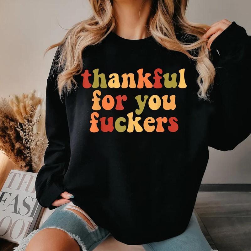 Funny Thanksgiving Sweatshirt, Thankful For You Fuckers Shirt, Friendsgiving Shirt, Grateful Shirt, Funny Thanksgiving Gifts Shirt, Fall Thankful Shirt