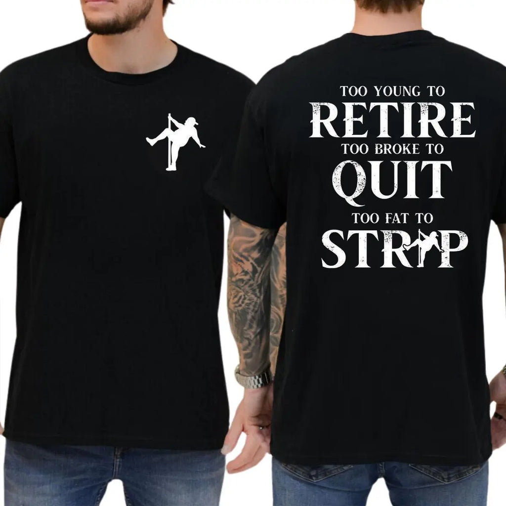 Too Young to Retire Too Broke to Quit to Fat.. Funny T-Shirt