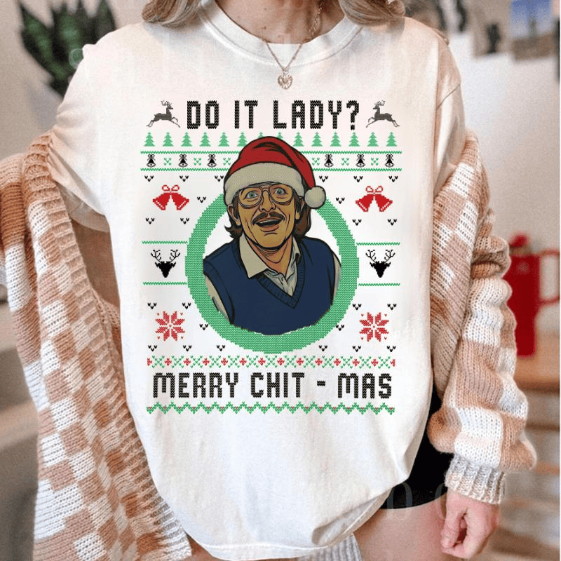 Do It Lady Ugly Christmas Chit Sweatshirt, Funny Merry Chit-mas Xmas Shirt, Unisex Gift for Men and Women Menswear Top Streetwear