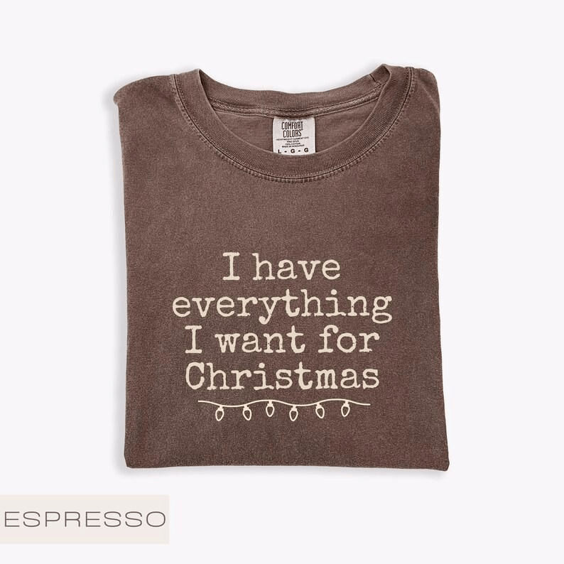 Comfort Colors I Have Everything I Want For Christmas T-Shirt, It's Me I'm Everything Tshirt, Funny Christmas Matching Tee Christmas Couple T-Shirt