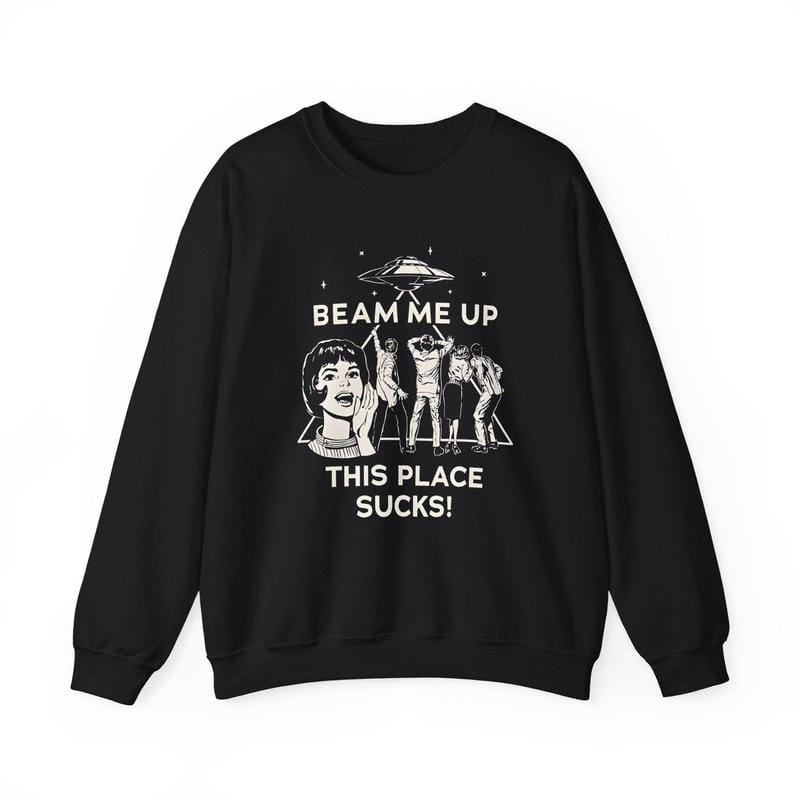 Beam Me Up This Place Sucks Sweatshirt, Stranger Swweatshirt, Alien UFO Abduction Retro Quote