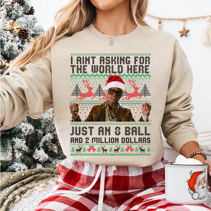 Funny The Righteous Gemstones Christmas Sweatshirt, I Ain’t Asking For The World Here Just An 8 Ball And 2 Million Dollars , Ugly Christmas Sweatshirt ,Holiday Gift for Men and Women