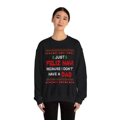 Just Feliz Navi Because I Don't Have a Dad Unisex Heavy Blend™ Crewneck Sweatshirt - Christmas - Ugly Sweater - Snow - Christmas Tree - Gift for Men and Women