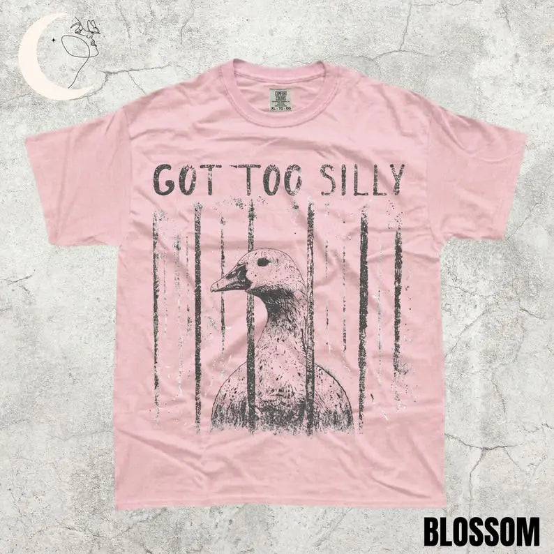 Comfort Colors GOT TOO SILLY TShirt, Funny Goose Meme Tee, Unhinged Humor Shirt, Dark Humor Animal Graphic Tee