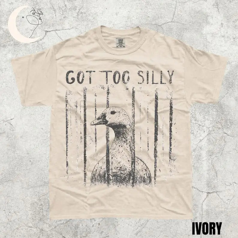 Comfort Colors GOT TOO SILLY TShirt, Funny Goose Meme Tee, Unhinged Humor Shirt, Dark Humor Animal Graphic Tee