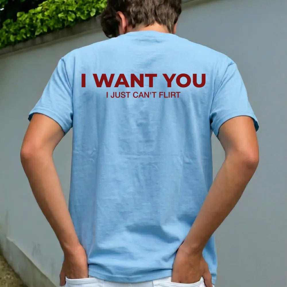 Funny Streetwear Graphic Tee – “I WANT YOU, I Just Can't Flirt" Statement T-Shirt for Men & Women, Gift for Her and Him