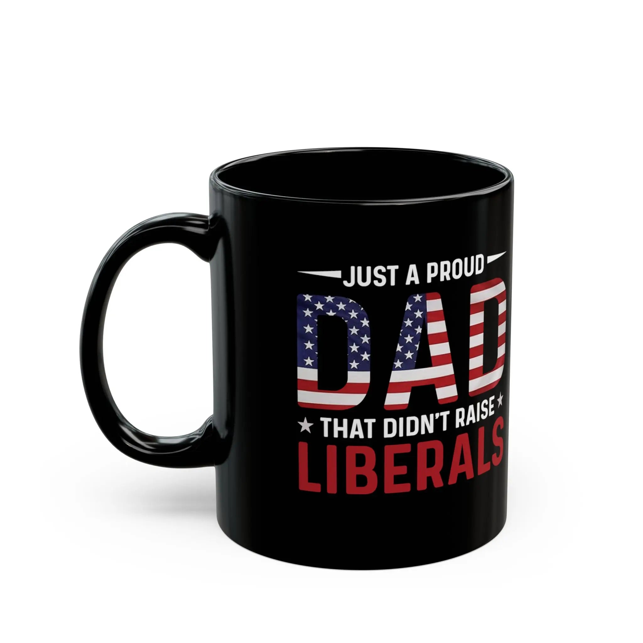 Fathers Day Gift Mug, Just a Proud DAD That Didn't Raise Lib Mug, Black Coffee Mug, Patriotic American Flag Design