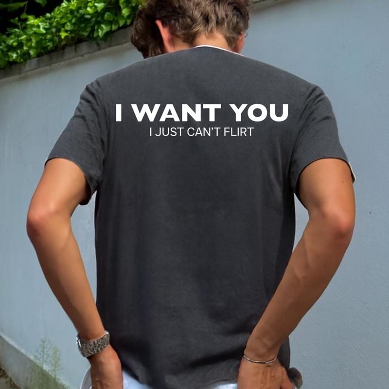 Funny Streetwear Graphic Tee – “I WANT YOU, I Just Can't Flirt" Statement T-Shirt for Men & Women, Gift for Her and Him