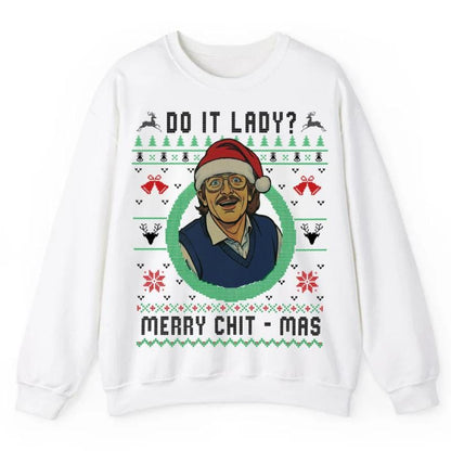Do It Lady Ugly Christmas Chit Sweatshirt, Funny Merry Chit-mas Xmas Shirt, Unisex Gift for Men and Women Menswear Top Streetwear