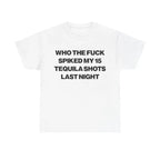 Who Spiked My 15 Tequila Shots Last Night Tee Unisex Garment T Shirt Funny Joke Party Gift for Men and Women S 5XL summervibes