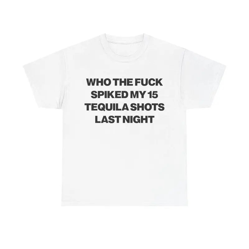 Who Spiked My 15 Tequila Shots Last Night Tee Unisex Garment T Shirt Funny Joke Party Gift for Men and Women S 5XL summervibes