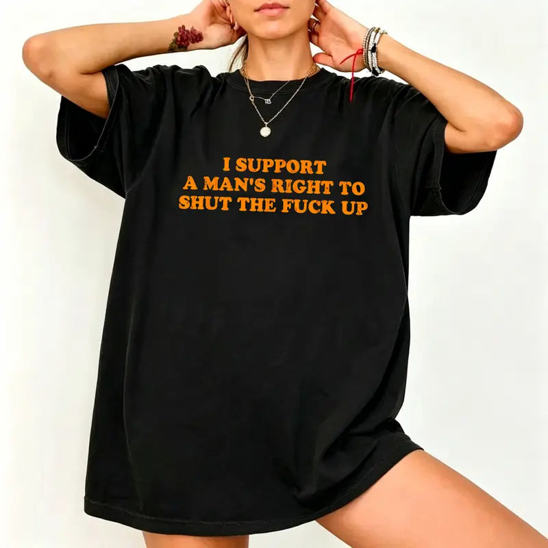 Cotton Unisex I Support A Man's Right To Shut The Fuck Up T-Shirt