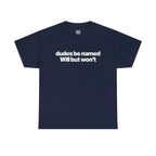 Dudes Be Named Will But Won't Shirt - Funny Will T Shirt, Unisex Cotton Tee