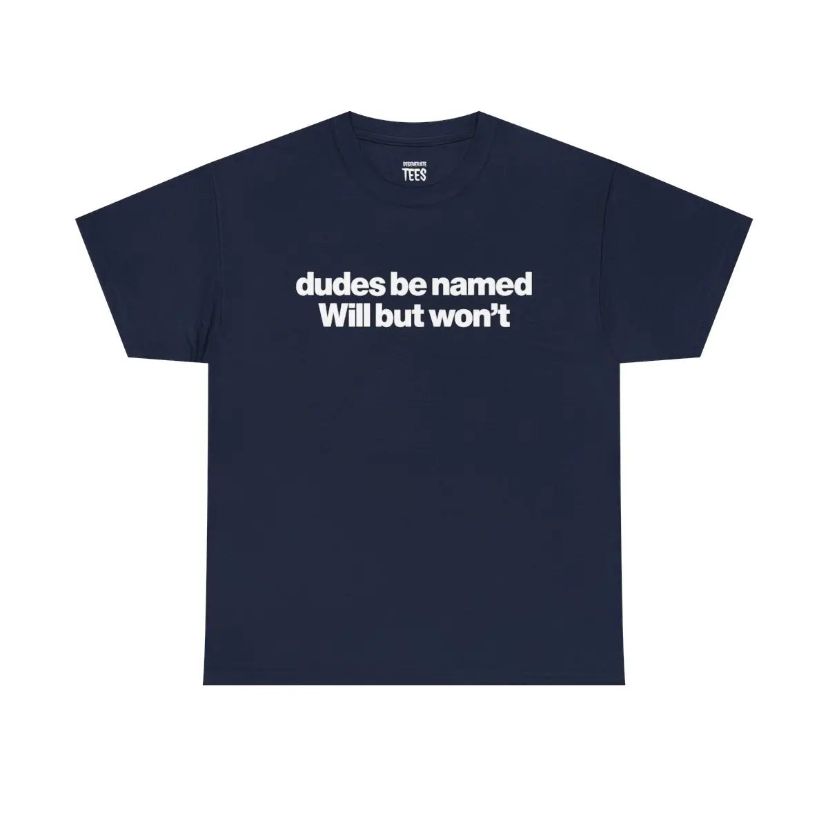 Dudes Be Named Will But Won't Shirt - Funny Will T Shirt, Unisex Cotton Tee