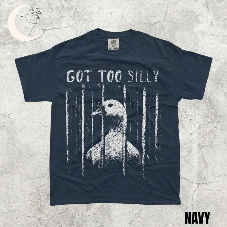Comfort Colors GOT TOO SILLY TShirt, Funny Goose Meme Tee, Unhinged Humor Shirt, Dark Humor Animal Graphic Tee