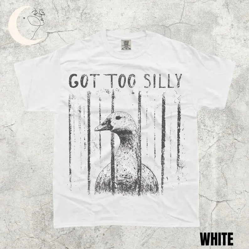 Comfort Colors GOT TOO SILLY TShirt, Funny Goose Meme Tee, Unhinged Humor Shirt, Dark Humor Animal Graphic Tee