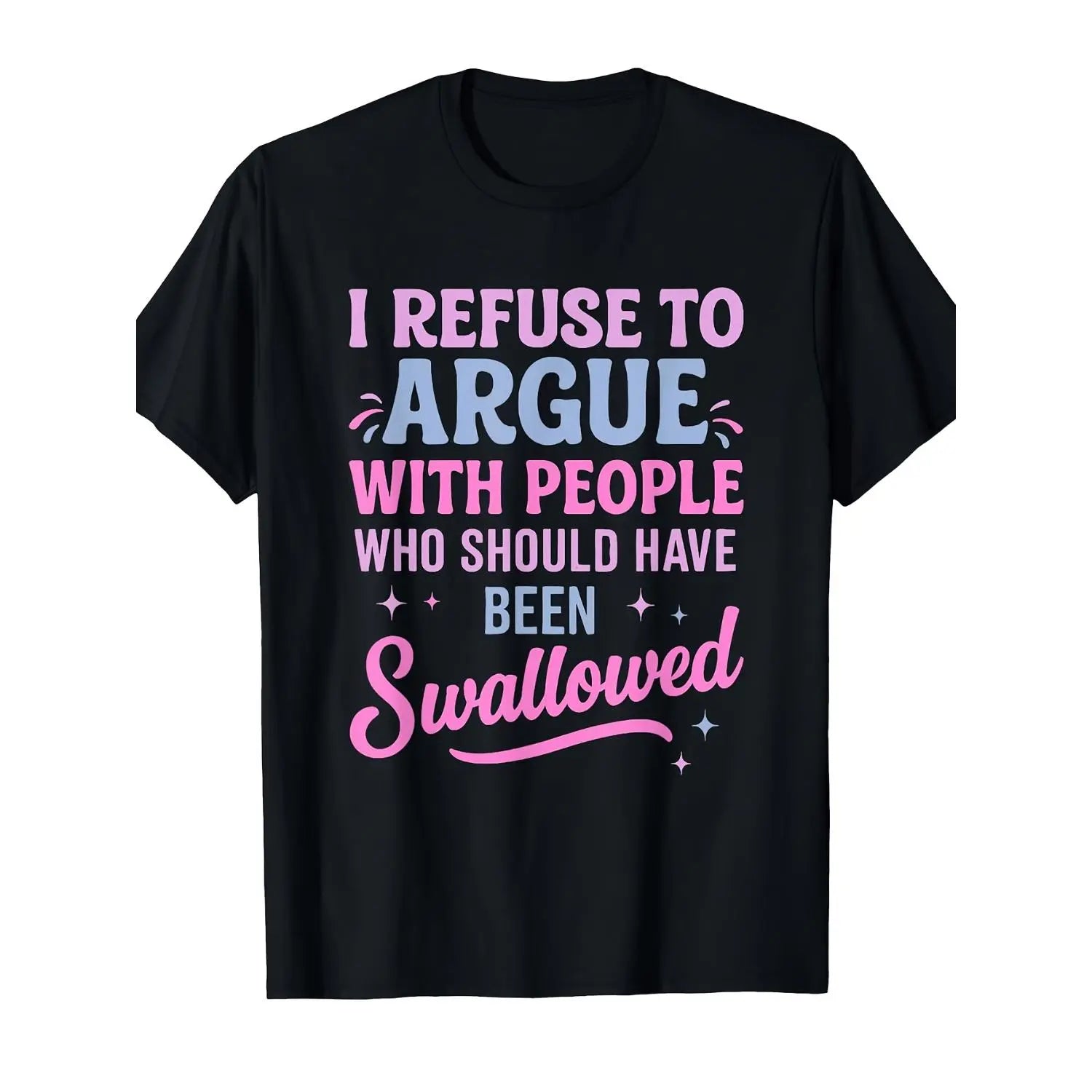 Humorous Sarcastic Tee I Refuse To Argue With People Who Should Have Been Swallowed Bold Statement Casual Short Sleeve Round Neck T Shirt Black with Pink and Blue Lettering Men's Sports and Leisure Shirt
