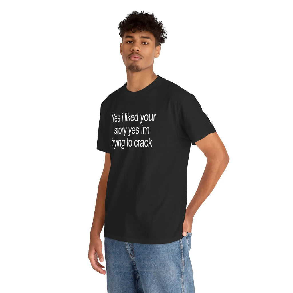 Yes I Liked Your Story Shirt - Funny Meme Tee, Unisex Cotton Tshirt