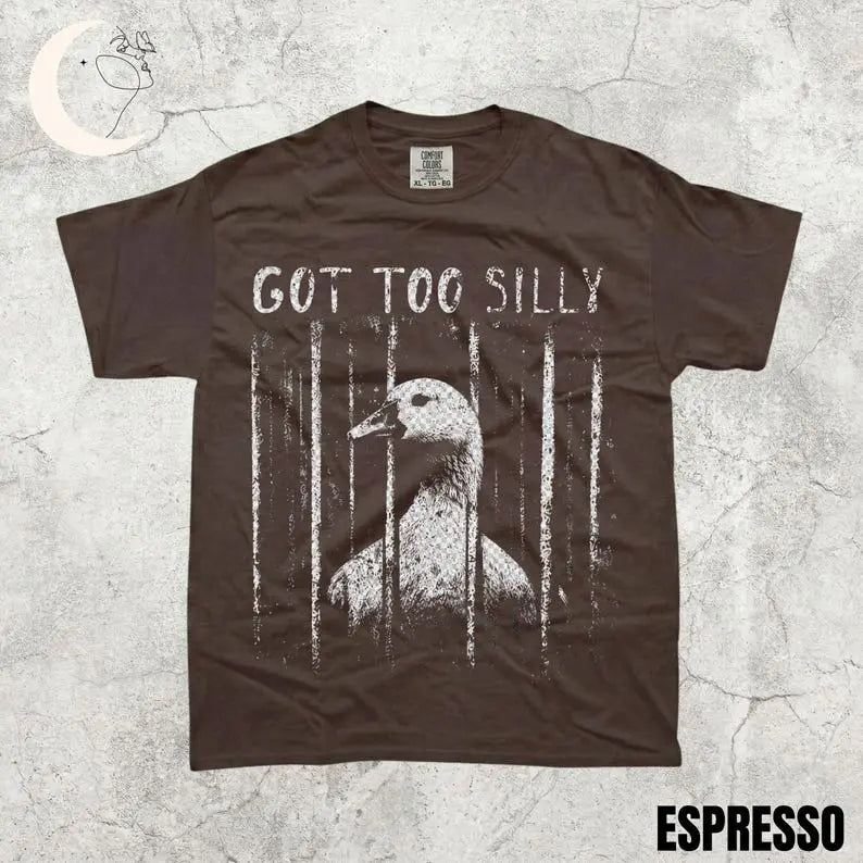 Comfort Colors GOT TOO SILLY TShirt, Funny Goose Meme Tee, Unhinged Humor Shirt, Dark Humor Animal Graphic Tee