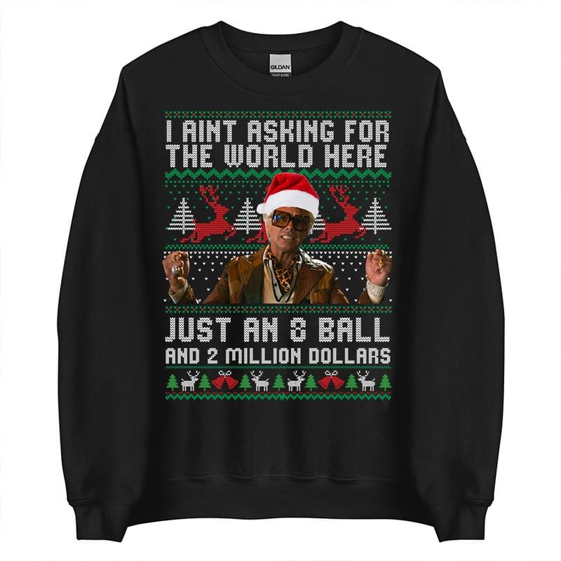 Funny The Righteous Gemstones Christmas Sweatshirt, I Ain’t Asking For The World Here Just An 8 Ball And 2 Million Dollars , Ugly Christmas Sweatshirt ,Holiday Gift for Men and Women