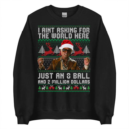 Funny The Righteous Gemstones Christmas Sweatshirt, I Ain’t Asking For The World Here Just An 8 Ball And 2 Million Dollars , Ugly Christmas Sweatshirt ,Holiday Gift for Men and Women