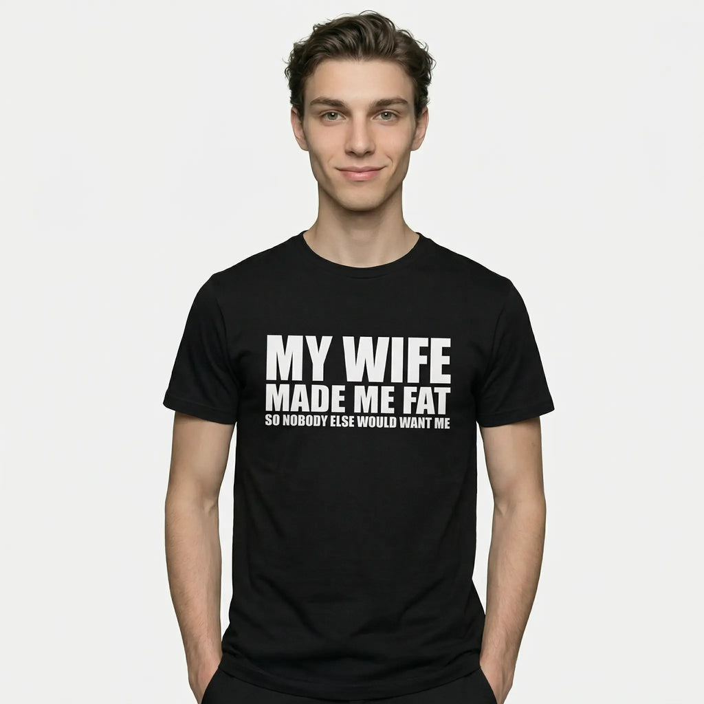 'My Wife Made Me Fat' T-Shirt