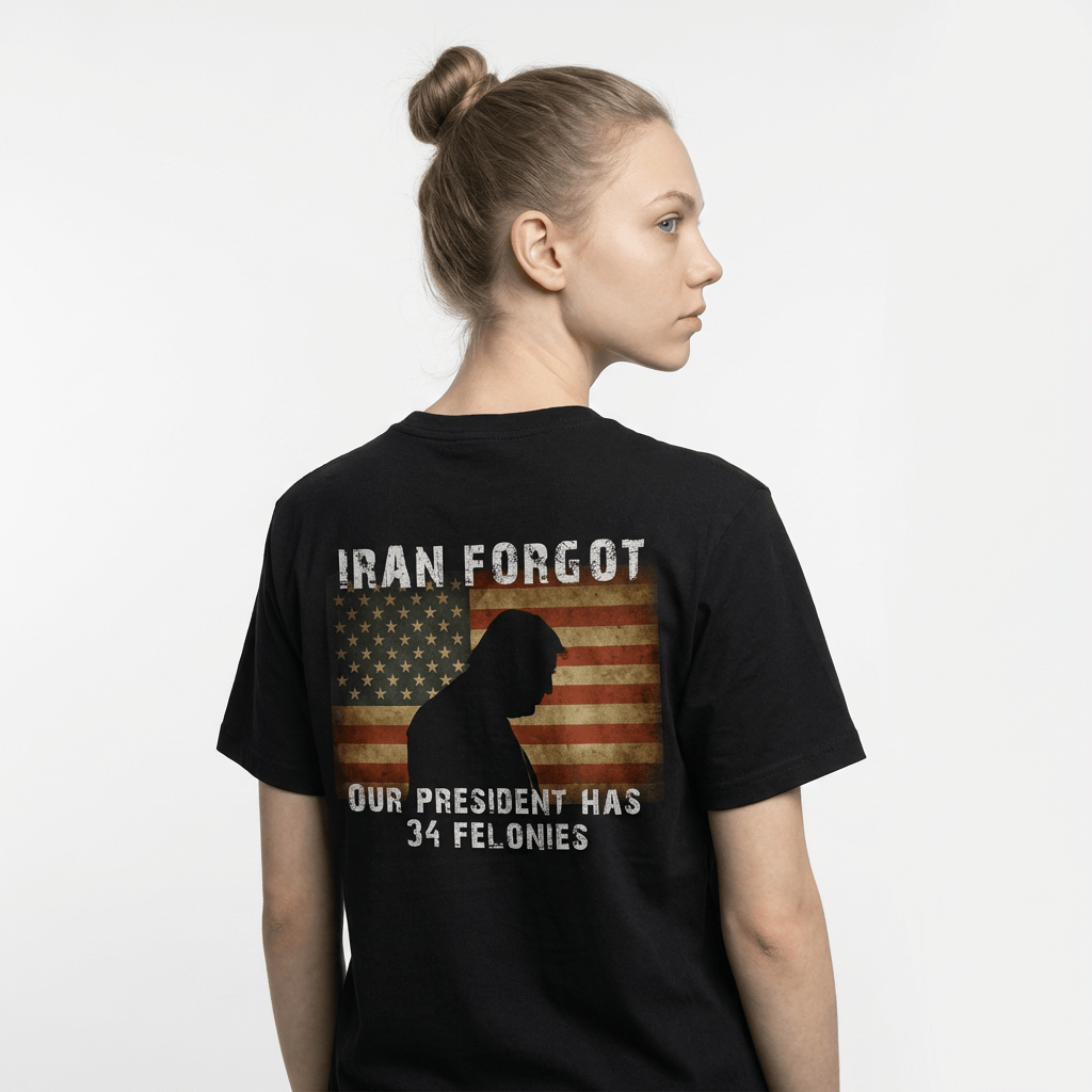 Iran Forgot Trump Has 34 Felonies T-shirt