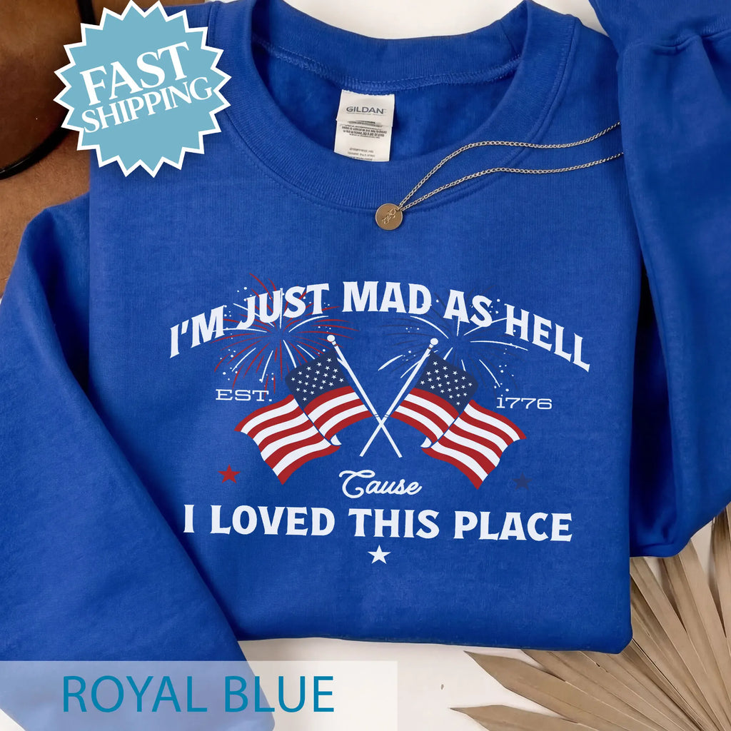 I’m Just Mad As Hell Est. 1776 Cause I Loved This Place T Shirt, Red White Blue Shirt, Patriotic Shirt, Independence Day