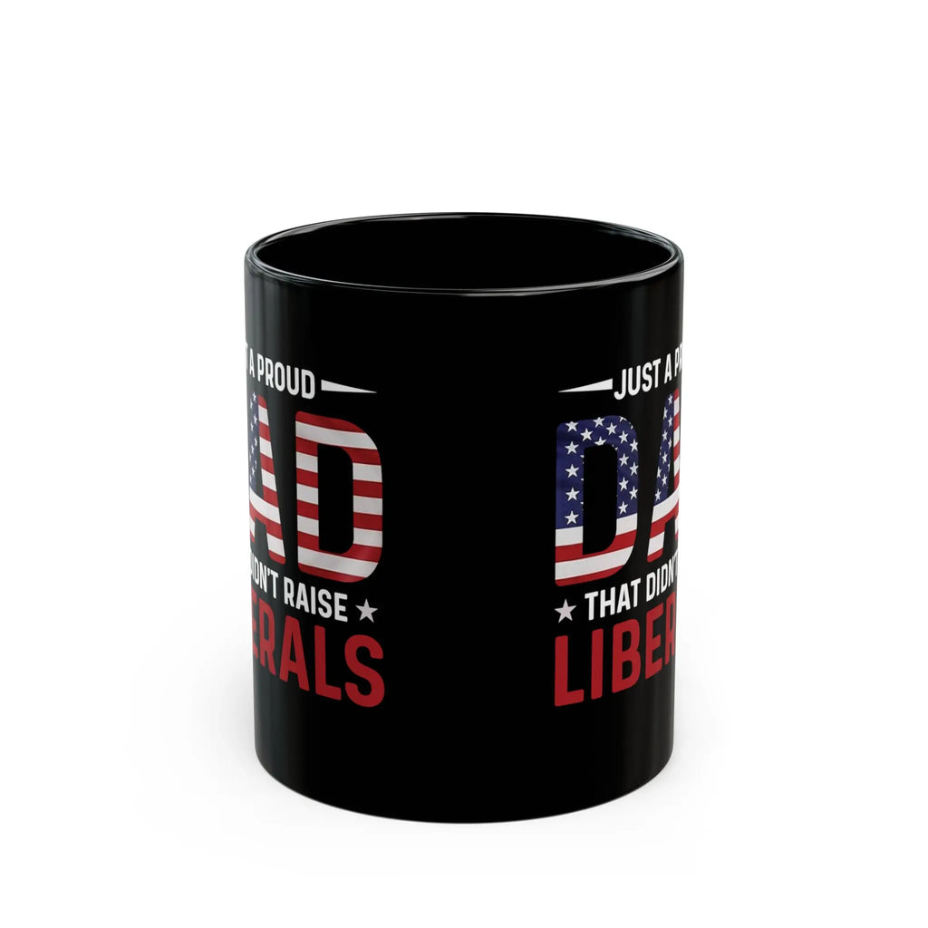 Fathers Day Gift Mug, Just a Proud DAD That Didn't Raise Lib Mug, Black Coffee Mug, Patriotic American Flag Design