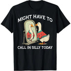 Goose Might Have To Call In Silly Today T-Shirt, Premium Cotton Graphic Funny Tee