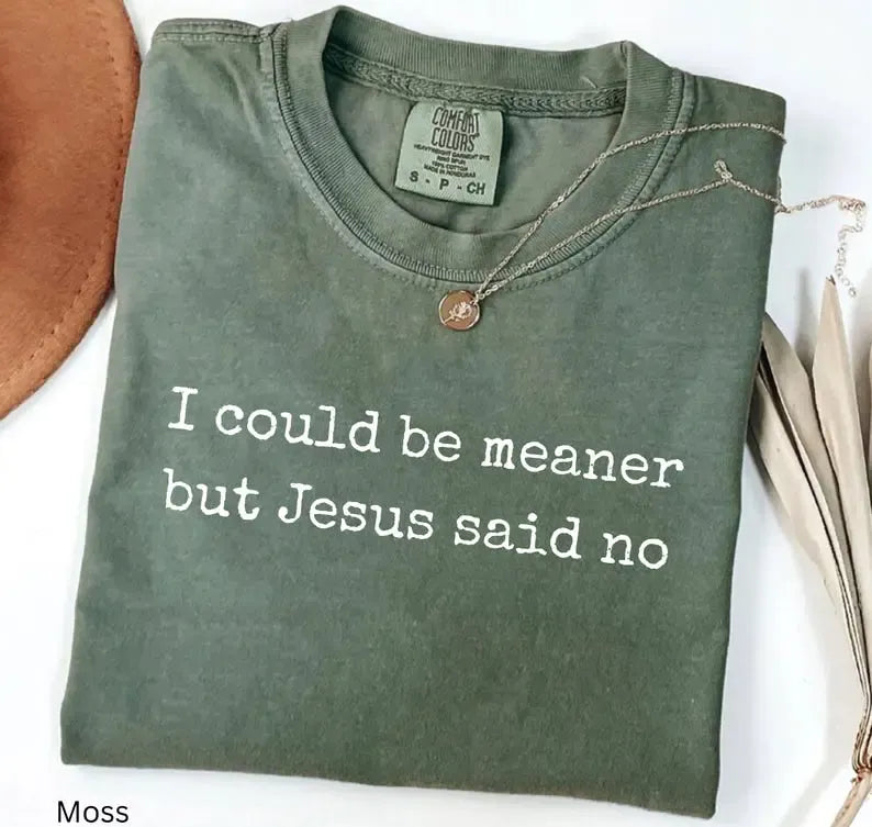 Comfort Colors I Could Be Meaner But Jesus Said No TShirt, Funny Sarcastic Christian T-Shirt, Faith Tshirt, Religious Tee, Funny Humor T-Shirt