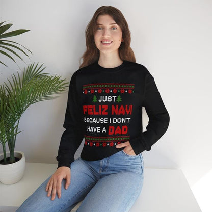 Just Feliz Navi Because I Don't Have a Dad Unisex Heavy Blend™ Crewneck Sweatshirt - Christmas - Ugly Sweater - Snow - Christmas Tree - Gift for Men and Women
