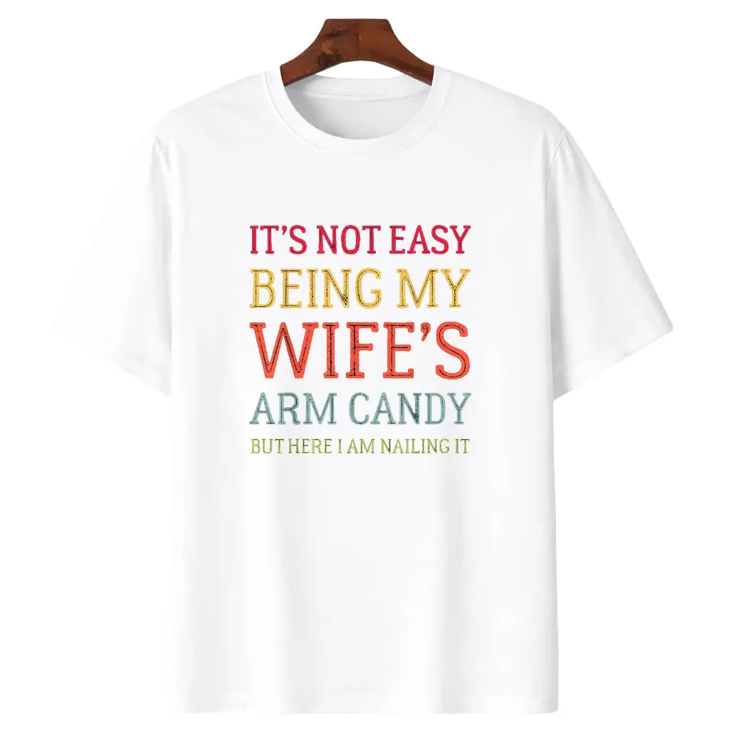 It's Not Easy Being My Wife's Arm Candy Funny Husband T-Shirt