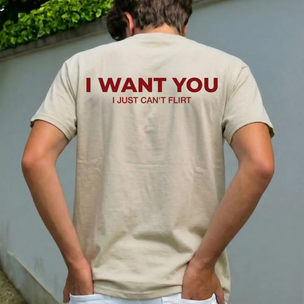 Funny Streetwear Graphic Tee – “I WANT YOU, I Just Can't Flirt" Statement T-Shirt for Men & Women, Gift for Her and Him