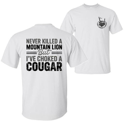 Never Killed a Mountain Lion But I have Choked a Cougar Funny Quote T-Shirt, Sarcastic Humor 2 Sided Graphic Design Unisex Cotton T-shirt for  for Women Womenswear Top