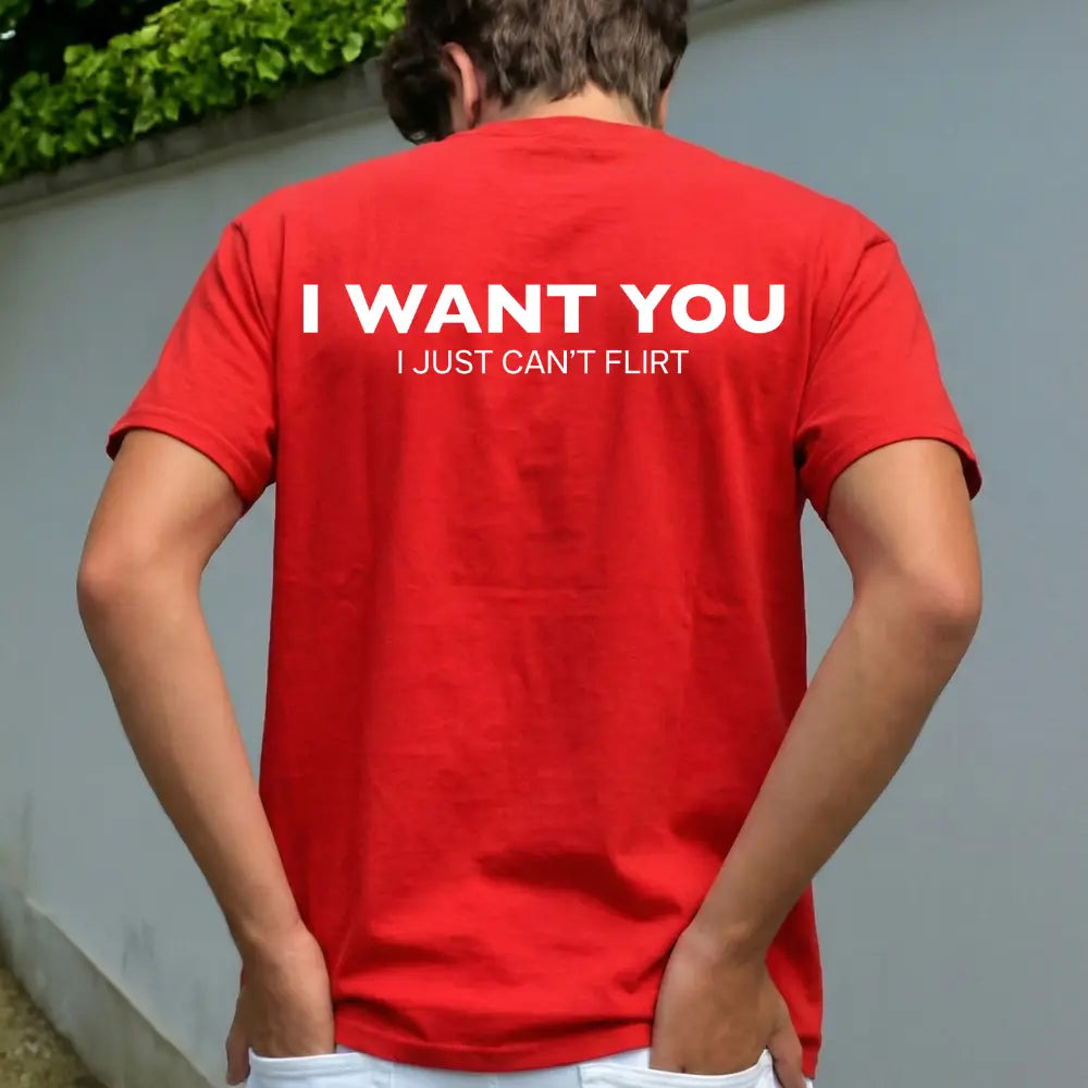 Funny Streetwear Graphic Tee – “I WANT YOU, I Just Can't Flirt" Statement T-Shirt for Men & Women, Gift for Her and Him