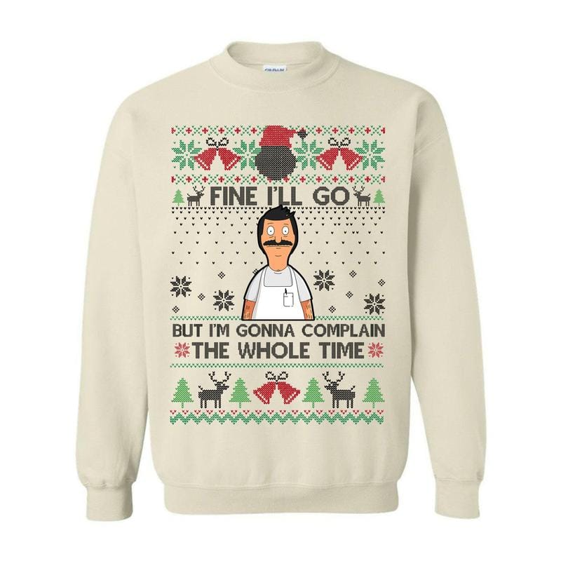Fine I'll Go But I'm Gonna Complain The Whole Time Ugly Christmas Sweatshirt, Vintage Bob Belcher Shirt, Bob's Burgers Fan, Merry Christmas Hoodie
