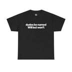 Dudes Be Named Will But Won't Shirt - Funny Will T Shirt, Unisex Cotton Tee