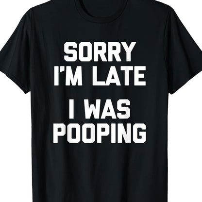 Sorry I'm Late, I Was Pooping" - Funny Sarcastic Cotton T-Shirt for | Short Sleeve, Regular Fit | Machine Washable